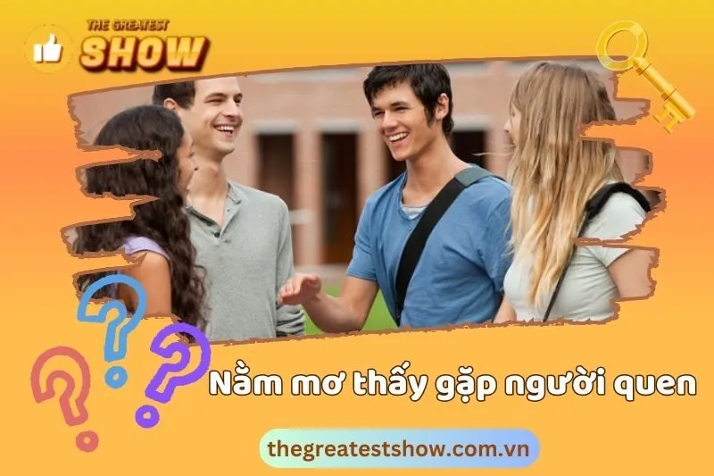 Giải Mã Điềm Báo Khi Nằm Mơ Thấy Gặp Người Quen