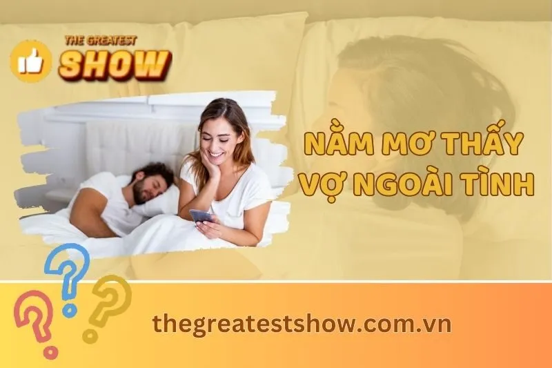 Giải mã giấc mơ nằm mơ thấy vợ ngoại tình 2025: Điềm báo tài lộc hay xấu?