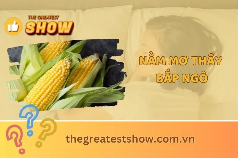 Giải mã nằm mơ thấy bắp ngô: Điềm báo lành hay dữ và ý nghĩa 2025
