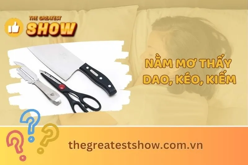 Giải Mã Nằm Mơ Thấy Dao, Kéo, Kiếm: Điềm Báo và Ý Nghĩa Bí Ẩn 2025