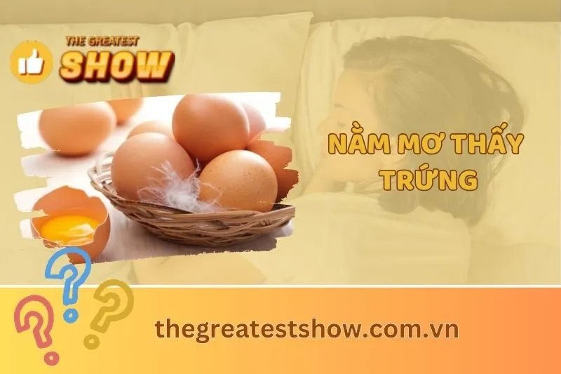Giải mã ý nghĩa nằm mơ thấy trứng: Dự báo tài vận và tình duyên 2025