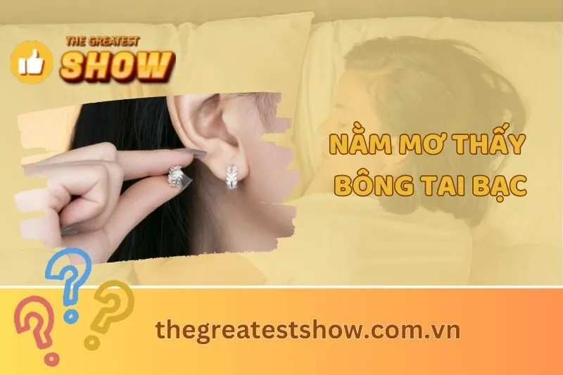 Khám Phá Ý Nghĩa Nằm Mơ Thấy Bông Tai Bạc Và Điềm Báo Thú Vị 2025