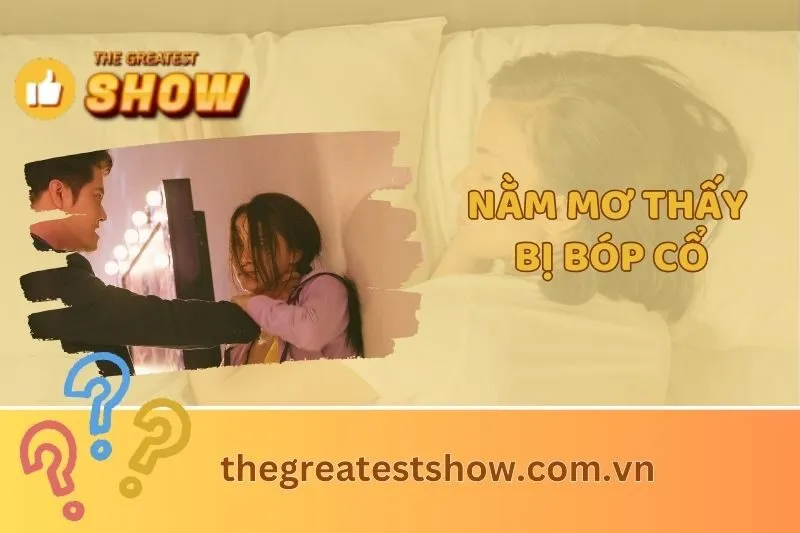 Nằm mơ thấy bị bóp cổ: Ý nghĩa và điềm báo trong giấc mơ 2025