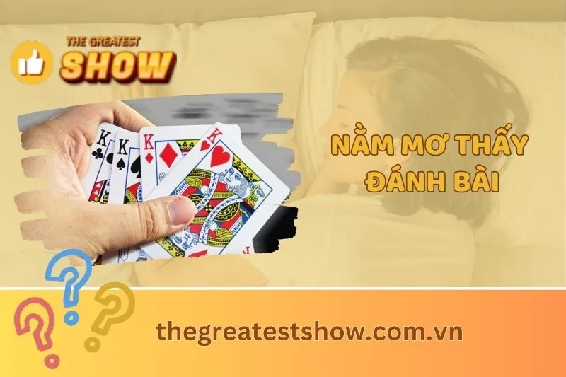 Nằm mơ thấy đánh bài: Giải mã ý nghĩa và dấu hiệu quan trọng 2025