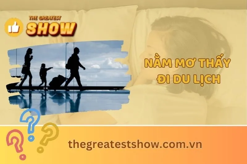 Nằm mơ thấy đi du lịch là điềm báo gì? Ý nghĩa và con số may mắn 2025