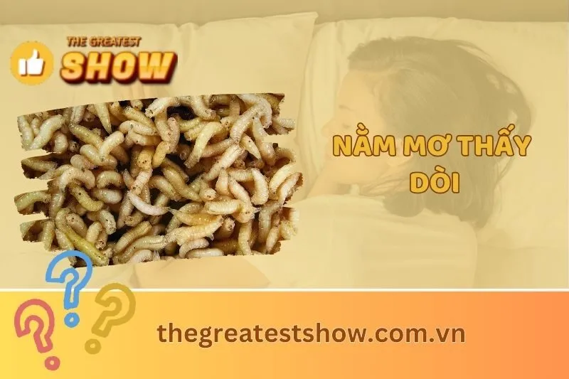 Nằm mơ thấy dòi có ý nghĩa gì? Giải mã chi tiết các trường hợp cụ thể 2025