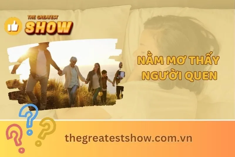 Nằm Mơ Thấy Gặp Người Quen: Ý Nghĩa và Điềm Báo Từ Giấc Mơ 2025