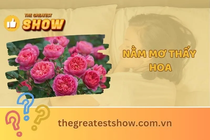 Nằm mơ thấy hoa: Giải mã ý nghĩa và điềm báo thú vị 2025