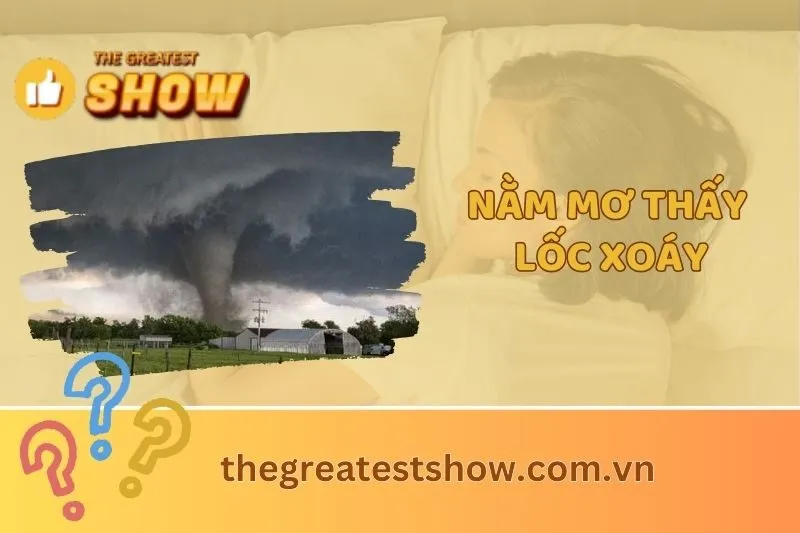 Nằm mơ thấy lốc xoáy 2025: Điềm báo gì? Xui xẻo hay may mắn?