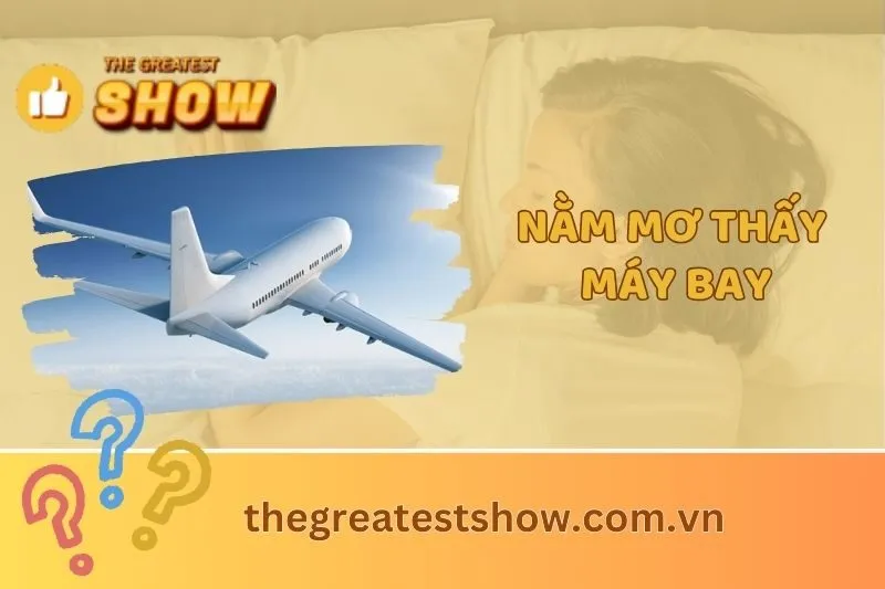 Nằm mơ thấy máy bay có ý nghĩa gì? Giải mã điềm báo chi tiết 2025