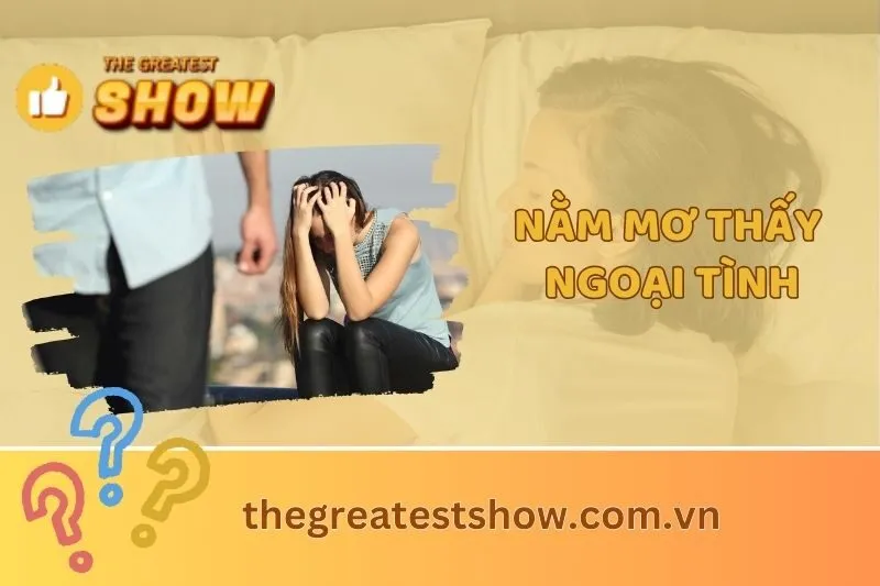 Nằm mơ thấy ngoại tình: Giải mã ý nghĩa, điềm báo, con số may mắn 2025