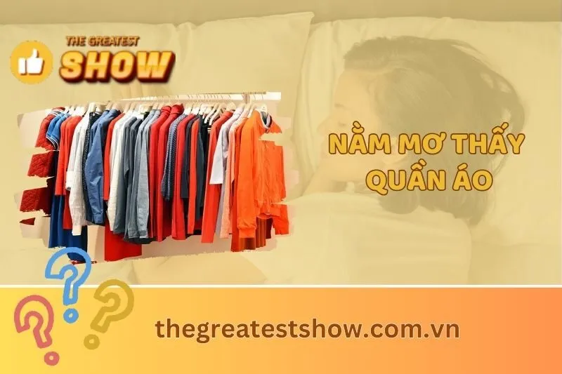 Nằm mơ thấy quần áo: Ý nghĩa giấc mơ và các điềm báo thú vị 2025