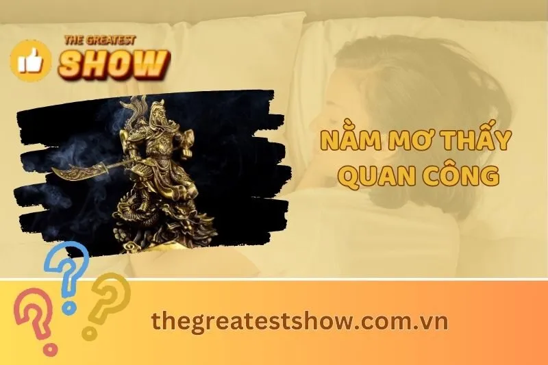 Nằm mơ thấy Quan Công là điềm gì? Ý nghĩa và những con số may mắn 2025