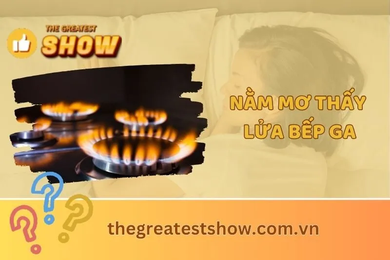 Nằm mơ thấy lửa bếp ga: Giải mã ý nghĩa và con số may mắn 2025