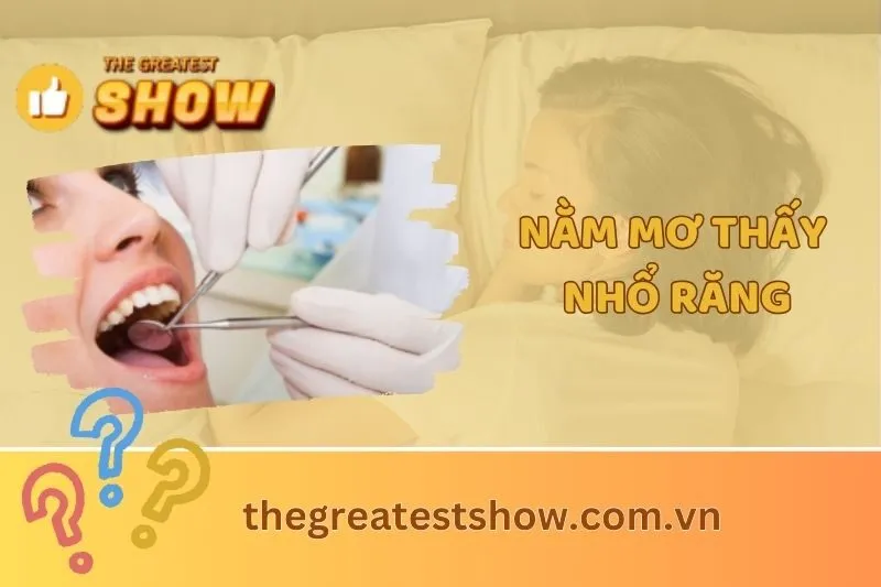 Nằm Mơ Thấy Nhổ Răng: Giải Mã Ý Nghĩa và Điềm Báo 2025