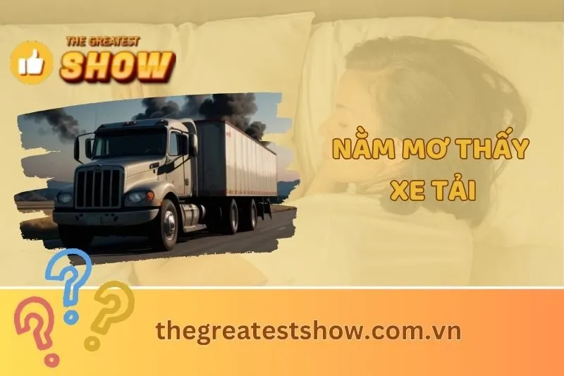Nằm Mơ Thấy Xe Tải: Điềm Báo và Ý Nghĩa Ẩn Chứa 2025